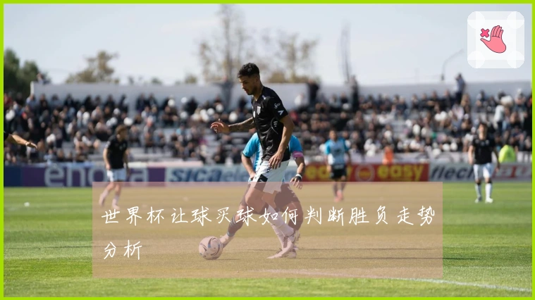世界杯让球买球如何判断胜负走势分析